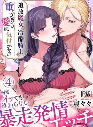 追放魔女は冷酷騎士の重すぎる愛に気付かない〜何度イッても終わらない暴走発情エッチ〜【R版】（単話）❤寝々々 【ファンタジー】★2.67
