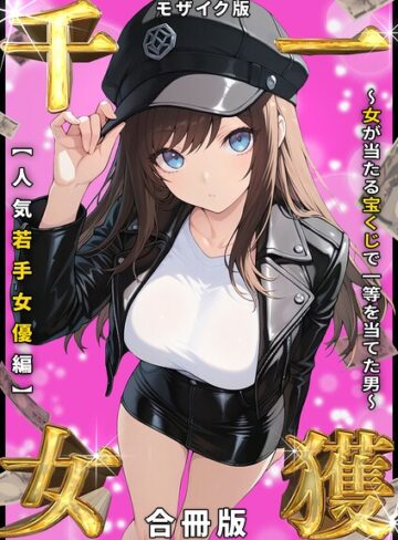 一獲千女 〜女が当たる宝くじで一等を当てた男〜 人気若手女優編【合冊版】 モザイク版❤しゃる 【フルカラー】★