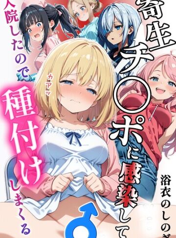 寄生チ〇ポに感染して入院したので種付けしまくる【棒消し＆モザイク版】❤浴衣のしのぎ 【単行本】★