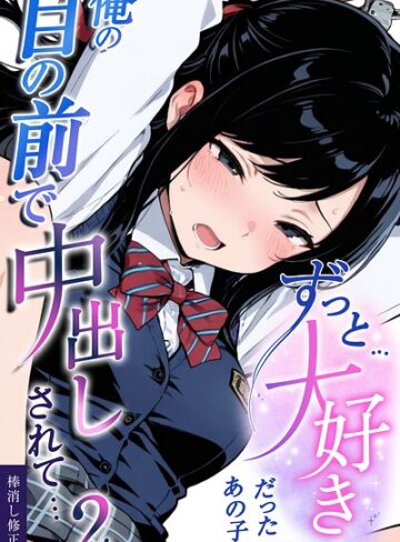 ずっと…大好きだったあの子が俺の目の前で中出しされて…【棒消し修正版】（単話）❤愛罠 【学園もの】★